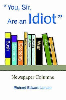 You Sir Are an Idiot Newspaper Columns