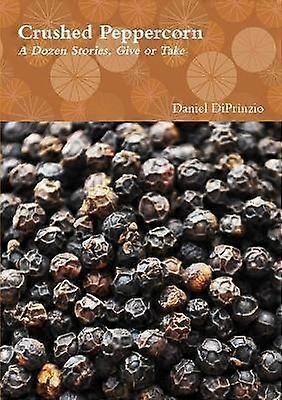 Crushed Peppercorn: A Dozen Stories Give or Take