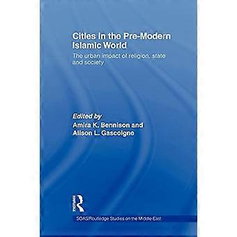 Städte in der vormodernen islamischen Welt: Die urbanen Auswirkungen von Religion, Staat und Gesellschaft