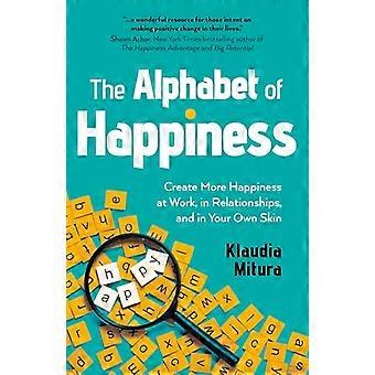 Alphabet of Happiness The Create More Happiness at Work in Relationships and in Your Own Skin