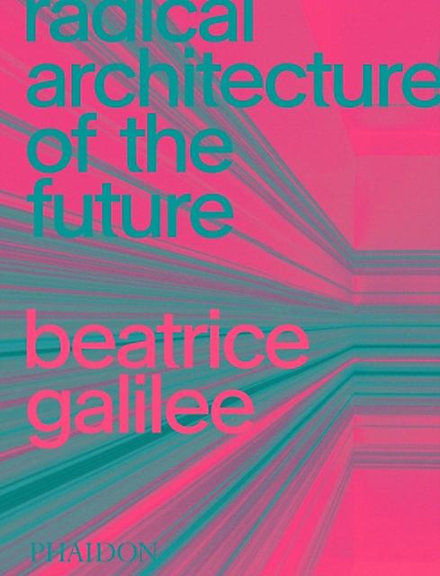 Radical Architecture Of The Future by Beatrice Galilee Paperback Book