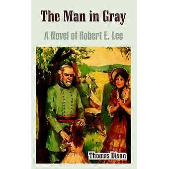 The Man in Gray A Novel of Robert E Lee