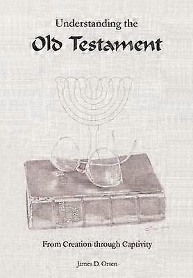 Understanding the Old Testament: from Creation through Captivity
