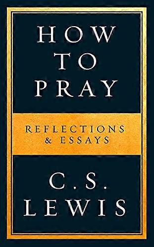 How to Pray: Reflections & Essays