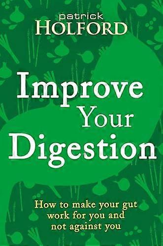 Improve Your Digestion: How to make your gut work for you and not against you