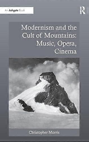 Modernism and the Cult of Mountains: Music Opera Cinema
