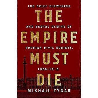 The Empire Must Die Russias Revolutionary Collapse 1900 1917