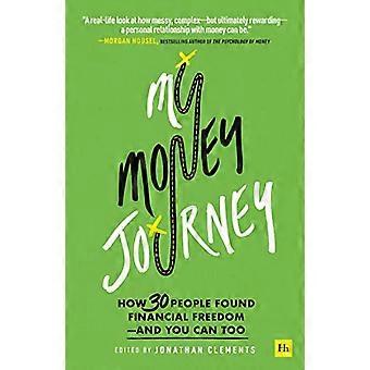 My Money Journey How 30 People Found Financial Freedom And You Can Too