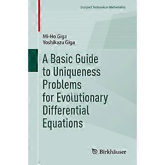 A Basic Guide To Uniqueness Problems For Evolutionary Differential Equations - Mi-Ho Giga