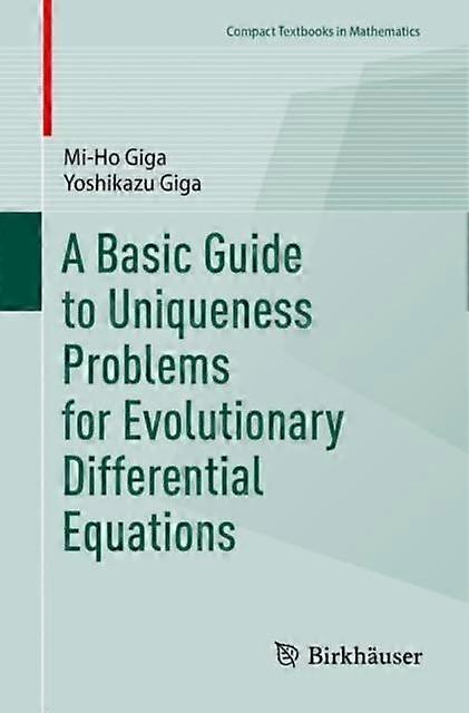 A Basic Guide To Uniqueness Problems For Evolutionary Differential Equations - Mi-Ho Giga
