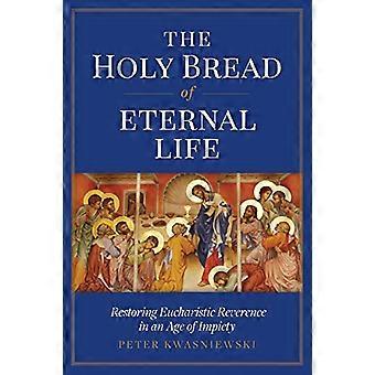 Het Heilig Brood van de Eeuwigheid - Leven: Herstel van de Eucharistie - Eerbied in een Tijd van - Goddeloosheid