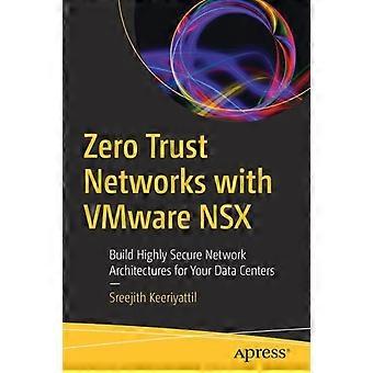Zero Trust Networks With Vmware Nsx Build Highly Secure Network Architectures Fo - Sreejith Keeriyattil - Paperback - en Book