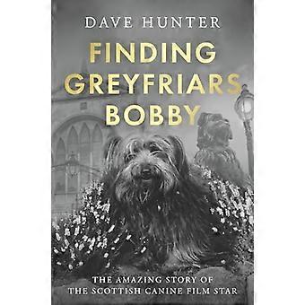 Finding Greyfriars Bobby The amazing story of the Scottish canine film star