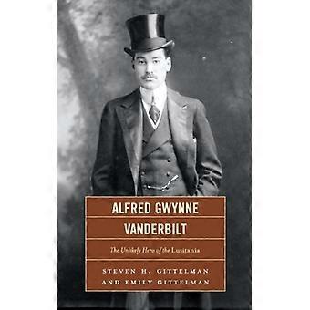 Alfred Gwynne Vanderbilt The Unlikely Hero Of The Lusitania - Steven H. Gittelman - Hardcover - English Book - History