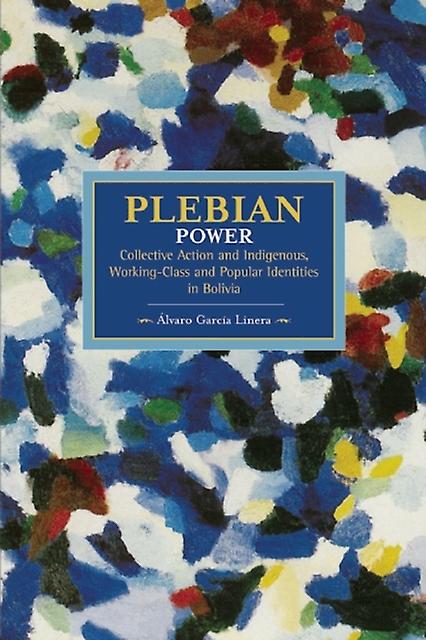 Plebeian Power Collective Action And Indigenous Working-class And Popular by Alvaro Garcia Linera Paperback