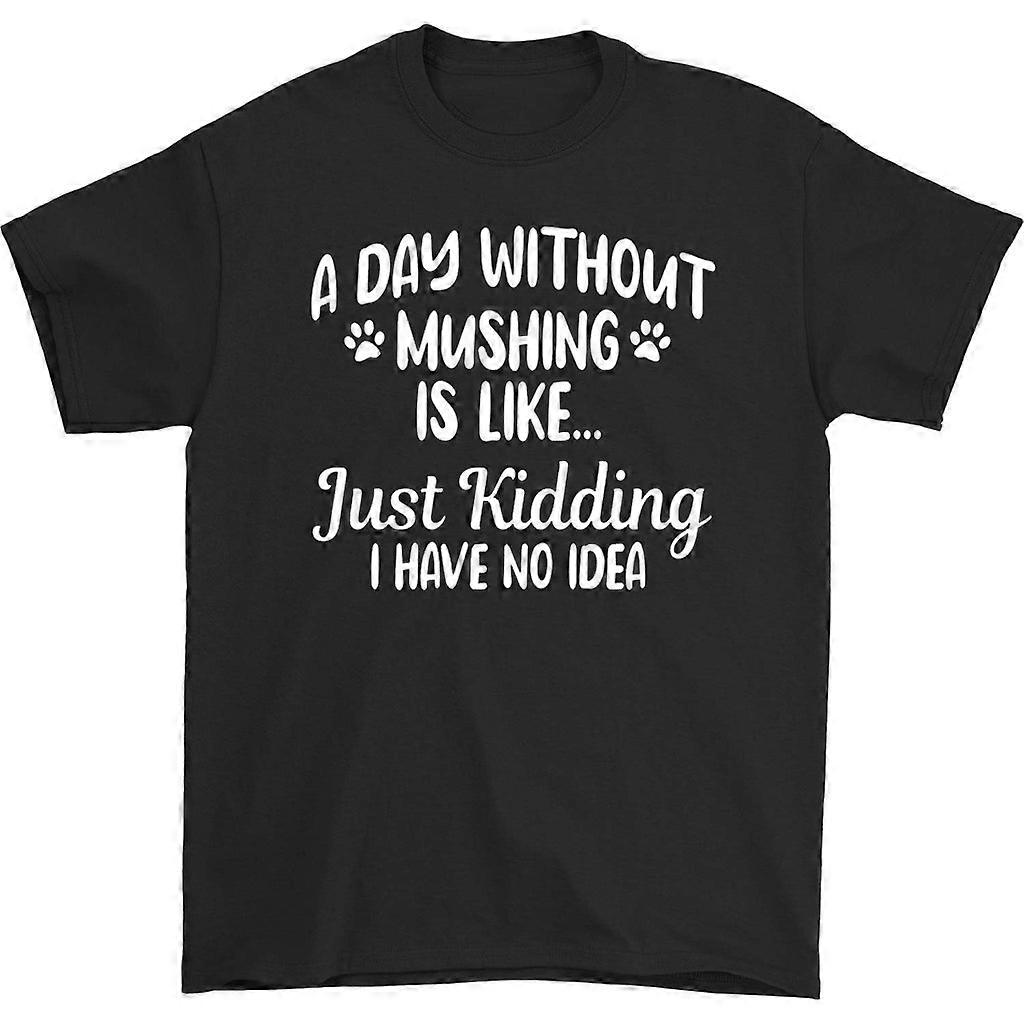 A Day Without Mushing Is Like T-shirt