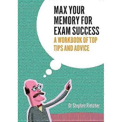 Max Your Memory for Exam  - Succees: A Workbook of Top -  Tips and Advice