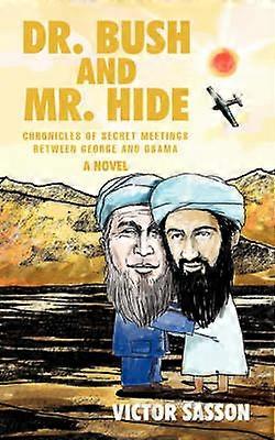 Dr Bush and Mr Hide Chronicles of Secret Meetings between George and Osama