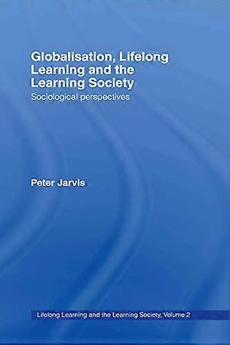 Globalization Lifelong Learning and the Learning Society: Sociological Perspectives
