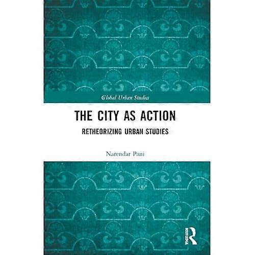 City As Action : Retheorizing Urban Studies
