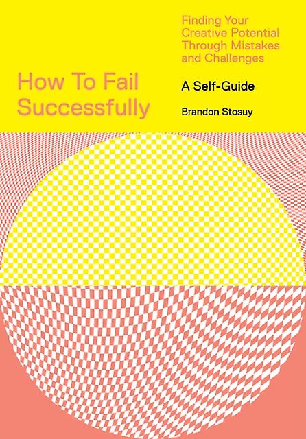 How To Fail Successfully Finding Your Creative Potential Through Mistakes And Ch by Brandon Stosuy Paperback