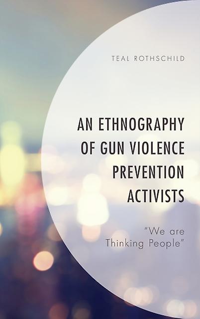 An Ethnography Of Gun Violence Prevention Activists by Teal Rothschild Paperback Book