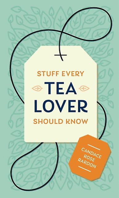 Stuff Every Tea Lover Should Know by Candace Rose Rardon Hardback Book