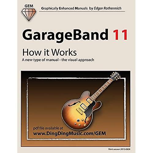 GarageBand 11 - How It Works: A New Type of Manual - The Visual Approach (Graphically Enhanced Manuals)