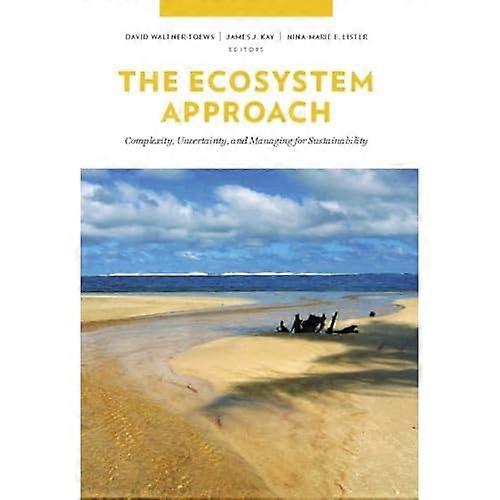 The Ecosystem Approach: Complexity, Uncertainty, and Managing for Sustainability (Complexity in Ecological Systems (Paperback))