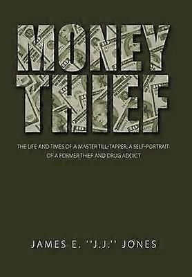 Money Thief The Life and Times of a Master TillTapper a SelfPortrait of a Former Thief and Drug Addict