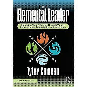 The Elemental Leader Unlocking Your Potential Through Values Perseverance - Tyler Comeau