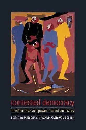 Contested Democracy: Freedom Race and Power in American History