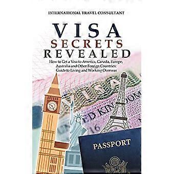 Visa-Geheimnisse enthüllt: So erhalten Sie ein Visum für Amerika, Kanada, Europa, Australien und andere andere Länder: Leitfaden für das Leben im Ausland