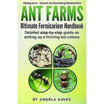 Ameisenfarmen - Das ultimative Formicario-Handbuch: Detaillierte Schritt-für-Schritt-Anleitung zum Aufbau einer blühenden Ameisenkolonie