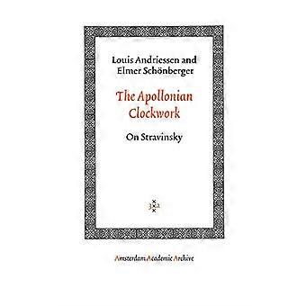 Apollonian Clockwork: On Stravinsky (Amsterdam University Press - Amsterdam Arkæologiske Studie)