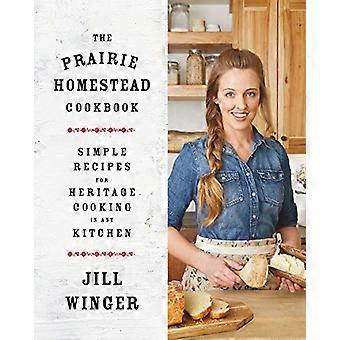 La Prairie Homestead Cookbook : Recettes simples pour le patrimoine de cuisson en cuisine