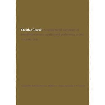 Creative Canada A Biographical Dictionary of Twentieth century Creative and Performing Artists (Volume 2)