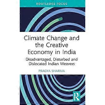 Climate Change and the Creative Economy in India Disadvantaged Disturbed and Dislocated Indian Weavers