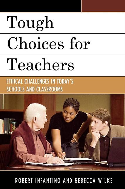 Tough Choices For Teachers Ethical Challenges In Todays Schools And Classrooms by Robert Infantino Paperback Book