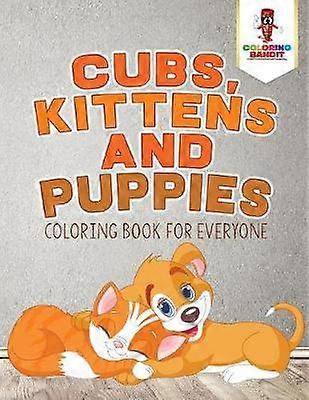 Cubs Kittens and Puppies  Coloring Book for Everyone
