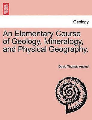 An Elementary Course of Geology Mineralogy and Physical Geography Second Edition