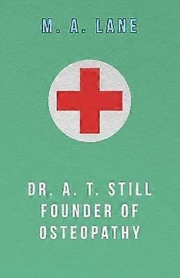 Dr. A. T. Still Founder of Osteopathy