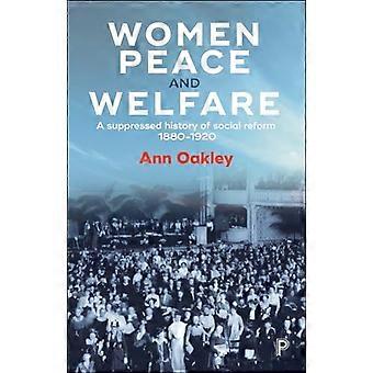 Women Peace and Welfare A Suppressed History of Social Reform 1880 1920