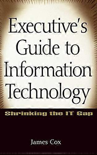 Executives Guide to Information Technology: Shrinking the IT Gap