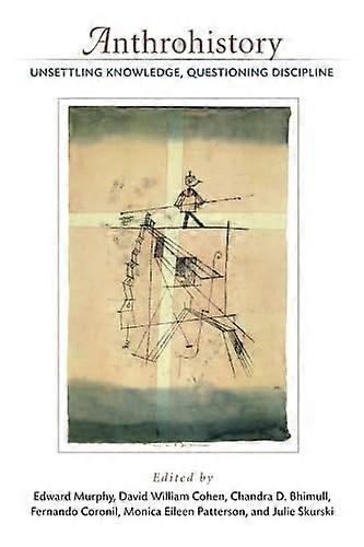 Anthrohistory: Unsettling Knowledge Questioning Discipline