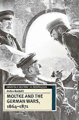 Moltke y las guerras alemanas 1864-1871