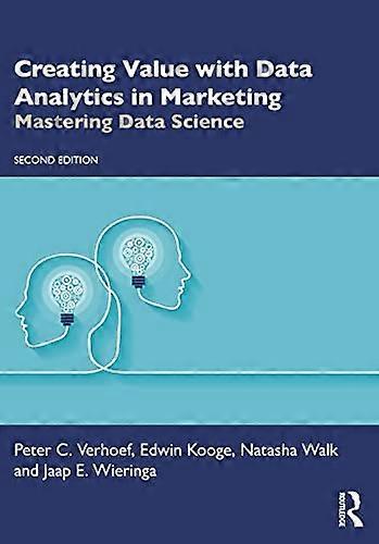 Creating Value with Data Analytics in Marketing: Mastering Data Science (Mastering Business Analytics)