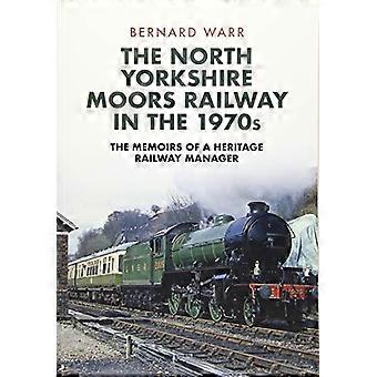 North Yorkshire Moorsin rautatie 1970-luvulla: Heritage Railway Managerin muistelmat