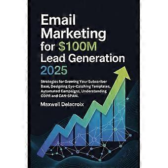 E-Mail-Marketing für 100 Millionen US-Dollar Leadgenerierung bis 2025: Strategien für den Ausbau Ihres Abonnentenstamms, die Gestaltung ansprechender Vorlagen, automatisierte Kampagnen und mehr.