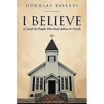 I Believe. A Creed For People Who Don't Believe In Creeds - Douglas Bayless - Paperback - en Book